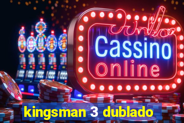 kingsman 3 dublado